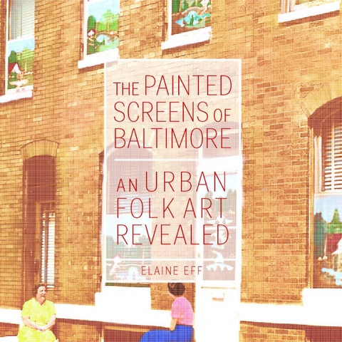 The Painted Screens of Baltimore - Elaine Eff