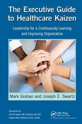 The Executive Guide to Healthcare Kaizen - Mark Graban, Joseph E. Swartz