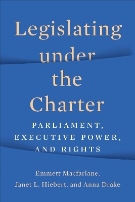 Legislating Under the Charter - Emmett MacFarlane, Janet Hiebert, Anna Drake