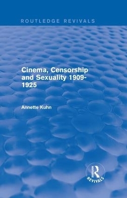 Cinema, Censorship and Sexuality 1909-1925 (Routledge Revivals) - Annette Kuhn
