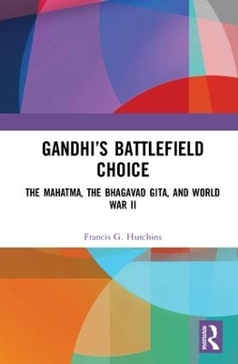 Gandhi&rsquo;s Battlefield Choice - Francis G. Hutchins