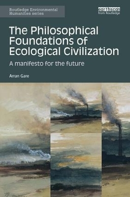 The Philosophical Foundations of Ecological Civilization - Arran Gare