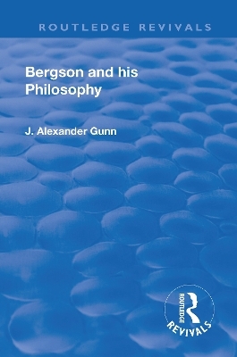 Revival: Bergson and His Philosophy (1920) - J. Alexander Gunn