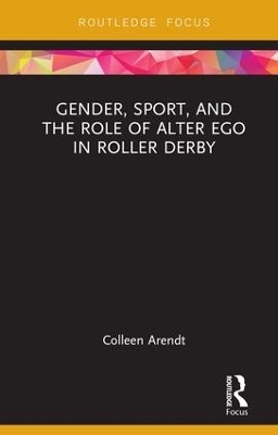 Gender, Sport, and the Role of Alter Ego in Roller Derby - Colleen Arendt