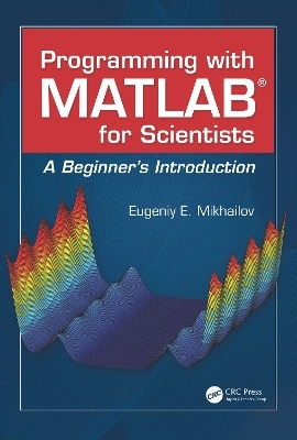 Programming with MATLAB for Scientists - Eugeniy E. Mikhailov