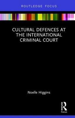 Cultural Defences at the International Criminal Court - Noelle Higgins