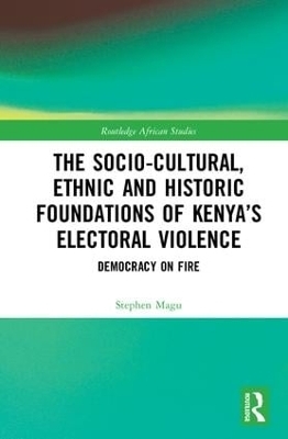 The Socio-Cultural, Ethnic and Historic Foundations of Kenya&rsquo;s Electoral Violence - Stephen Magu
