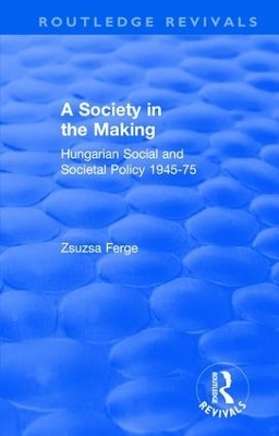 Revival: Society in the Making: Hungarian Social and Societal Policy, 1945-75 (1979) - Zsuzsa Ferge