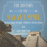 The History of the Mayan Empire - History Books for Kids | Children's History Books - Baby Professor