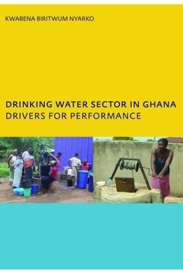 Drinking Water Sector in Ghana: Drivers for Performance - Kwabena Biritwum Nyarko