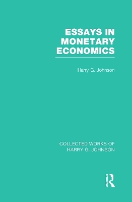 Essays in Monetary Economics (Collected Works of Harry Johnson) - Harry Johnson