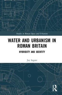 Water and Urbanism in Roman Britain - Jay Ingate