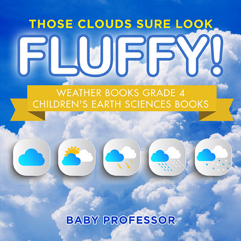 Those Clouds Sure Look Fluffy! Weather Books Grade 4 | Children's Earth Sciences Books - Baby Professor