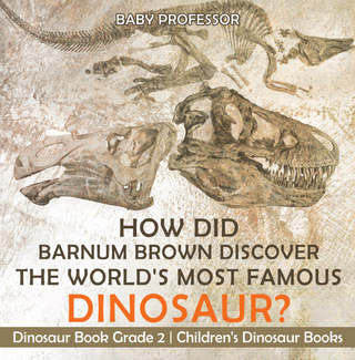 How Did Barnum Brown Discover The World's Most Famous Dinosaur? Dinosaur Book Grade 2 | Children's Dinosaur Books