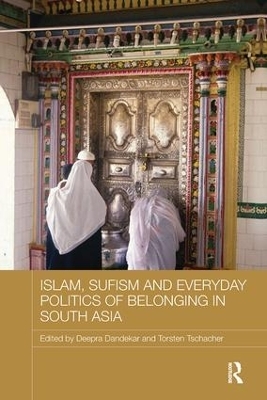 Islam, Sufism and Everyday Politics of Belonging in South Asia - 