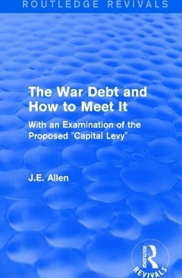 Routledge Revivals: The War Debt and How to Meet It (1919) - J.E. Allen