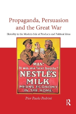 Propaganda, Persuasion and the Great War - Pier Paolo Pedrini