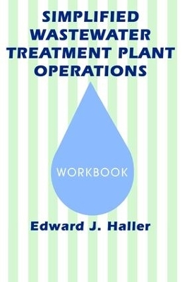 Simplified Wastewater Treatment Plant Operations Workbook - Edward Haller