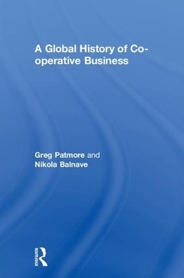 A Global History of Co-operative Business - Greg Patmore, Nikola Balnave