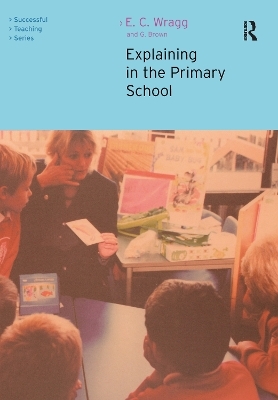 Explaining in the Primary School - Ted Wragg, George A Brown