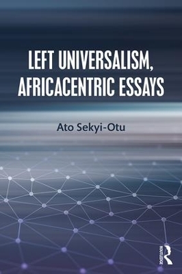 Left Universalism, Africacentric Essays - Ato Sekyi-Otu