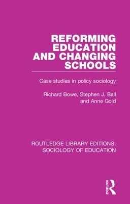 Reforming Education and Changing Schools - Richard Bowe, Stephen J. Ball, Anne Gold