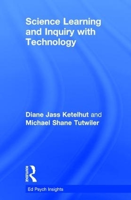 Science Learning and Inquiry with Technology - Diane Jass Ketelhut, Michael Shane Tutwiler