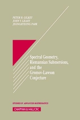 Spectral Geometry, Riemannian Submersions, and the Gromov-Lawson Conjecture - Peter B. Gilkey, John V Leahy, Jeonghyeong Park