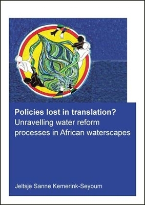 Policies lost in translation? Unravelling water reform processes in African waterscapes - Jeltsje Sanne Kemerink-Seyoum