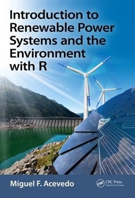 Introduction to Renewable Power Systems and the Environment with R - Miguel F. Acevedo