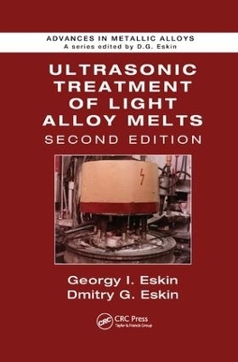Ultrasonic Treatment of Light Alloy Melts - Georgy I. Eskin, Dmitry G. Eskin