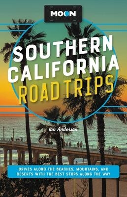 Moon Southern California Road Trips - Ian Anderson, Jenna Blough, Jessica Dunham, Tim Hull