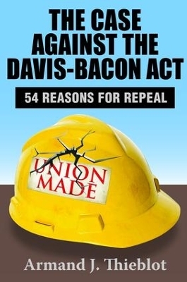 The Case Against the Davis-Bacon Act - Armand J. Thieblot
