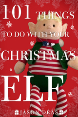 101 Things to Do with Your Christmas Elf -  Jason Deas