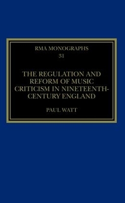 The Regulation and Reform of Music Criticism in Nineteenth-Century England - Paul Watt