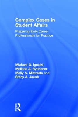 Complex Cases in Student Affairs - Michael G. Ignelzi, Melissa A. Rychener, Molly A. Mistretta, Stacy A. Jacob