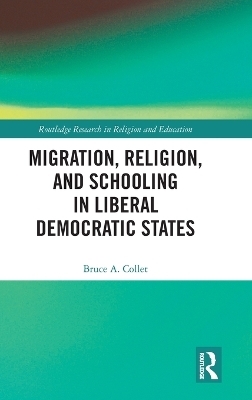 Migration, Religion, and Schooling in Liberal Democratic States - Bruce Collet