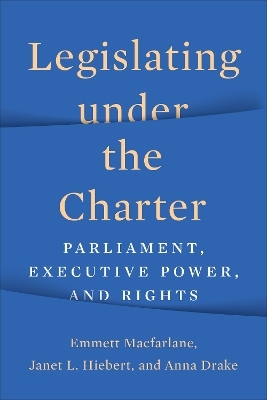 Legislating Under the Charter - Emmett MacFarlane, Janet Hiebert, Anna Drake