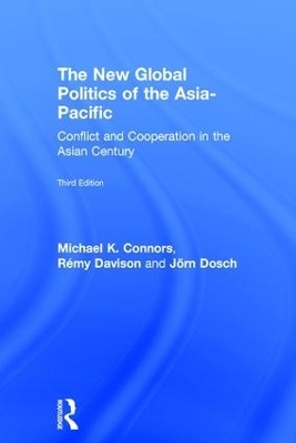 The New Global Politics of the Asia-Pacific - Michael K. Connors, R&eacute;my Davison, J&ouml;rn Dosch