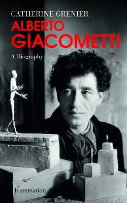 Alberto Giacometti: A Biography - Catherine Grenier