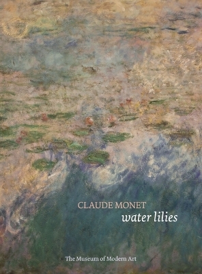 Claude Monet: Water Lilies - Ann Temkin, Nora Lawrence