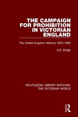 The Campaign for Prohibition in Victorian England - A.E. Dingle