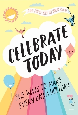 Celebrate Today (Guided Journal): 365 Ways to Make Every Day a Holiday - Jessica MacLeish