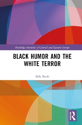 Black Humor and the White Terror - B&eacute;la Bod&oacute;