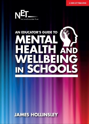An Educator's Guide to Mental Health and Wellbeing in Schools - James Hollinsley