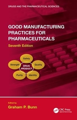 Good Manufacturing Practices for Pharmaceuticals, Seventh Edition - Graham P. Bunn