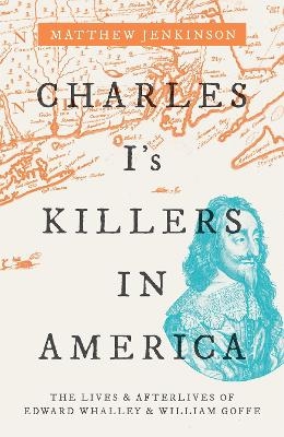 Charles I's Killers in America - Matthew Jenkinson