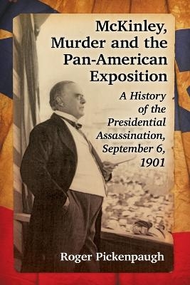 McKinley, Murder and the Pan-American Exposition - Roger Pickenpaugh