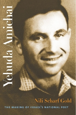 Yehuda Amichai &ndash; The Making of Israel`s National Poet - Nili Scharf Gold