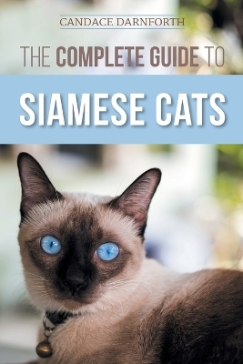 The Complete Guide to Siamese Cats - Candace Darnforth